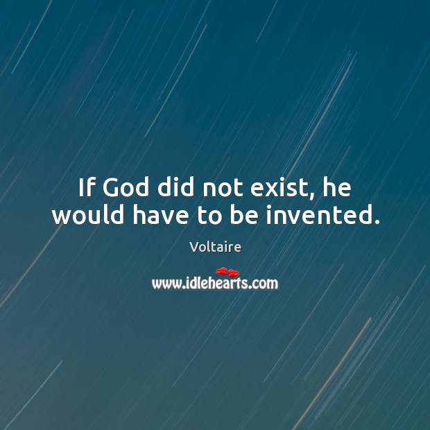 If God did not exist, he would have to be invented. Image