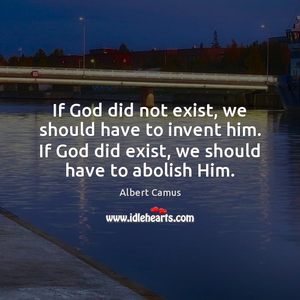 If God did not exist, we should have to invent him. If Image