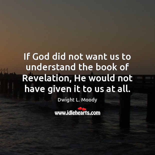 If God did not want us to understand the book of Revelation, Dwight L. Moody Picture Quote