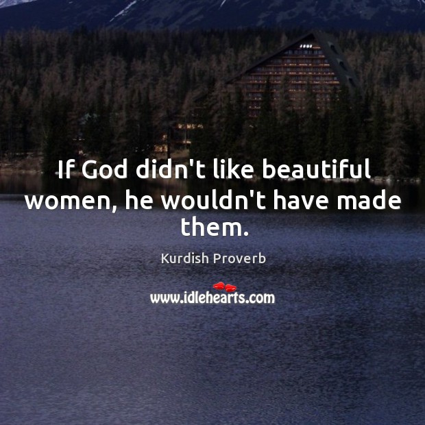 If God didn’t like beautiful women, he wouldn’t have made them. Kurdish Proverbs Image