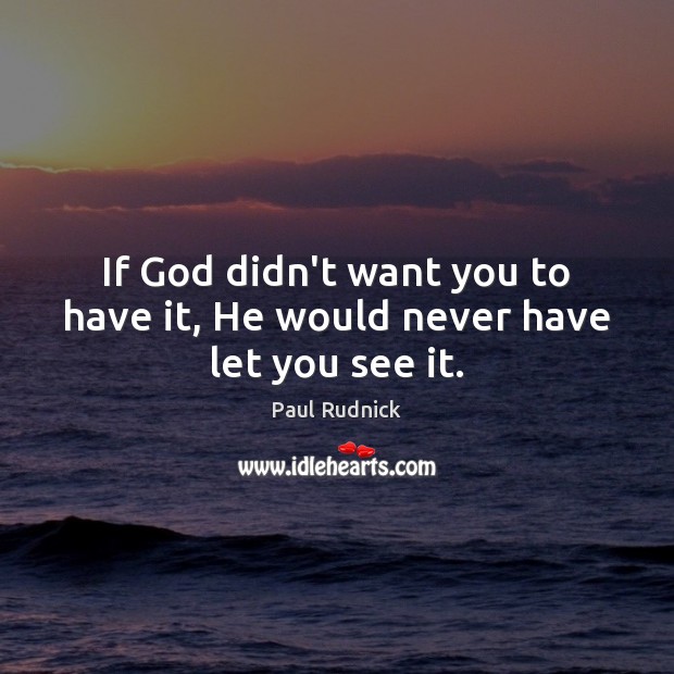 If God didn’t want you to have it, He would never have let you see it. Paul Rudnick Picture Quote