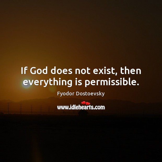 If God does not exist, then everything is permissible. Fyodor Dostoevsky Picture Quote