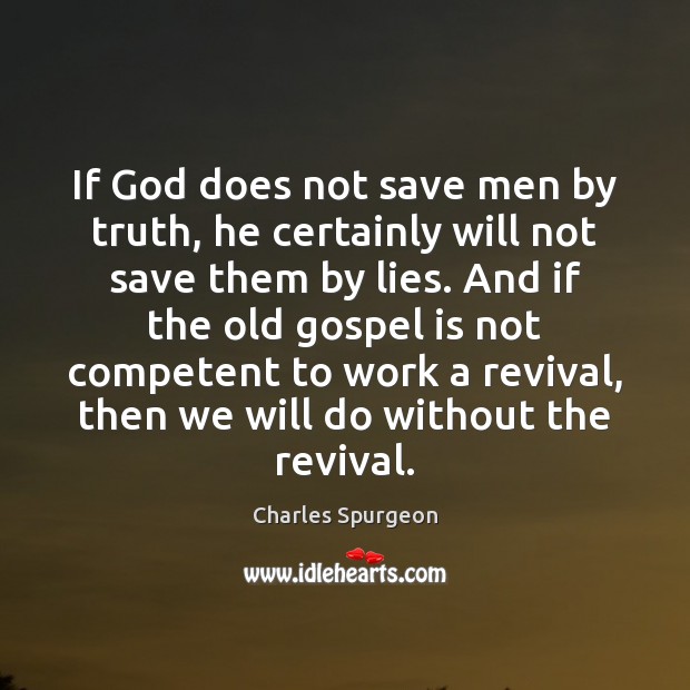 If God does not save men by truth, he certainly will not Charles Spurgeon Picture Quote