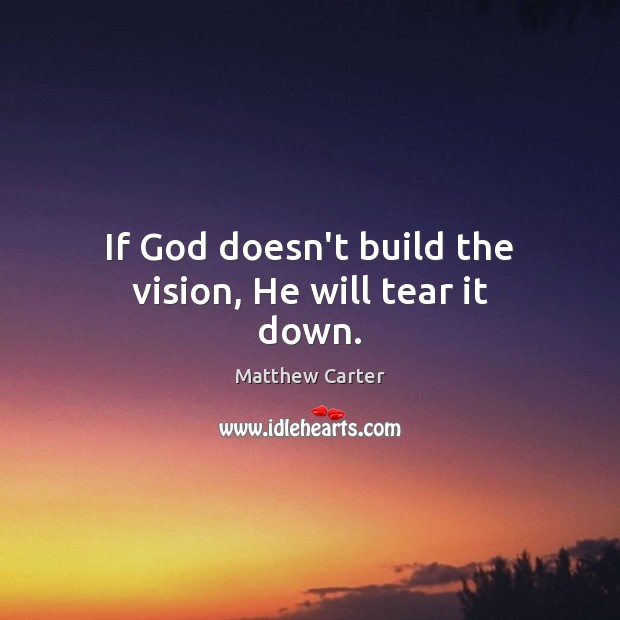 If God doesn’t build the vision, He will tear it down. Image
