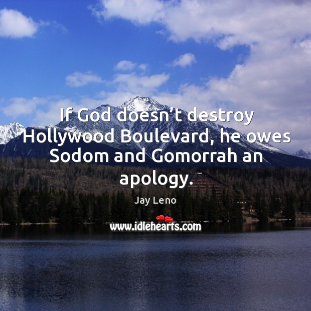 If God doesn’t destroy hollywood boulevard, he owes sodom and gomorrah an apology. Jay Leno Picture Quote
