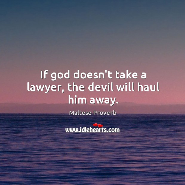 If God doesn’t take a lawyer, the devil will haul him away. Image