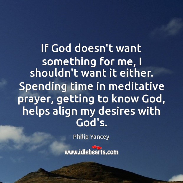 If God doesn’t want something for me, I shouldn’t want it either. Image