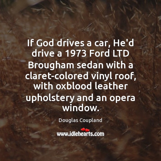 If God drives a car, He’d drive a 1973 Ford LTD Brougham sedan Douglas Coupland Picture Quote