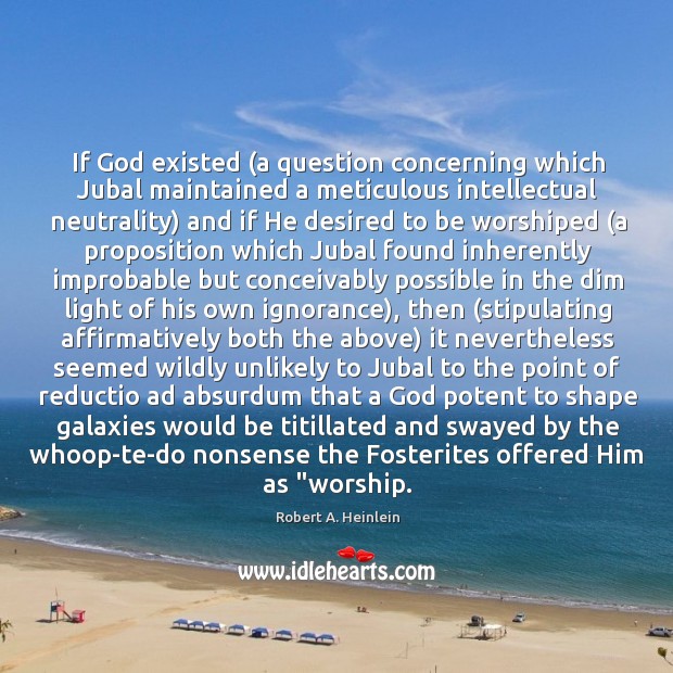 If God existed (a question concerning which Jubal maintained a meticulous intellectual Robert A. Heinlein Picture Quote