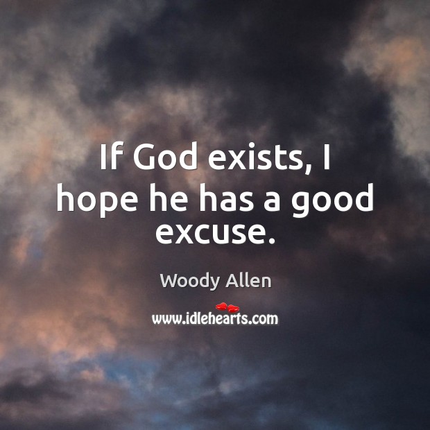If God exists, I hope he has a good excuse. Image