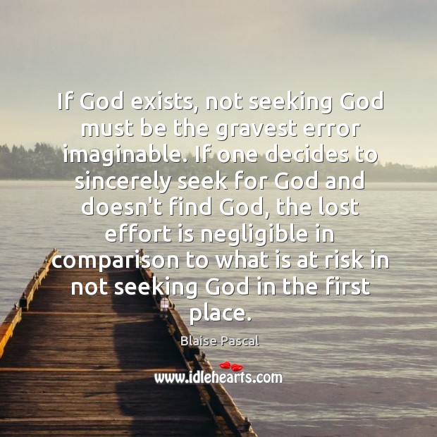 If God exists, not seeking God must be the gravest error imaginable. Blaise Pascal Picture Quote