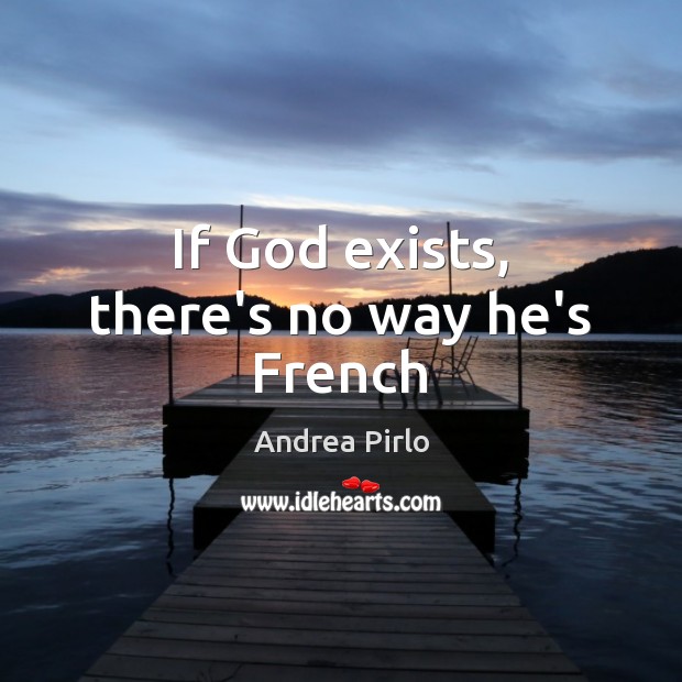 If God exists, there’s no way he’s French Andrea Pirlo Picture Quote