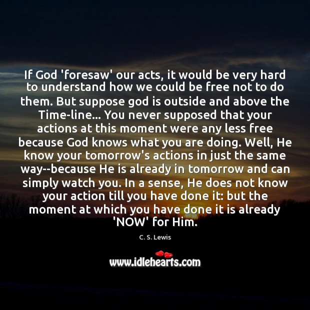 If God ‘foresaw’ our acts, it would be very hard to understand C. S. Lewis Picture Quote