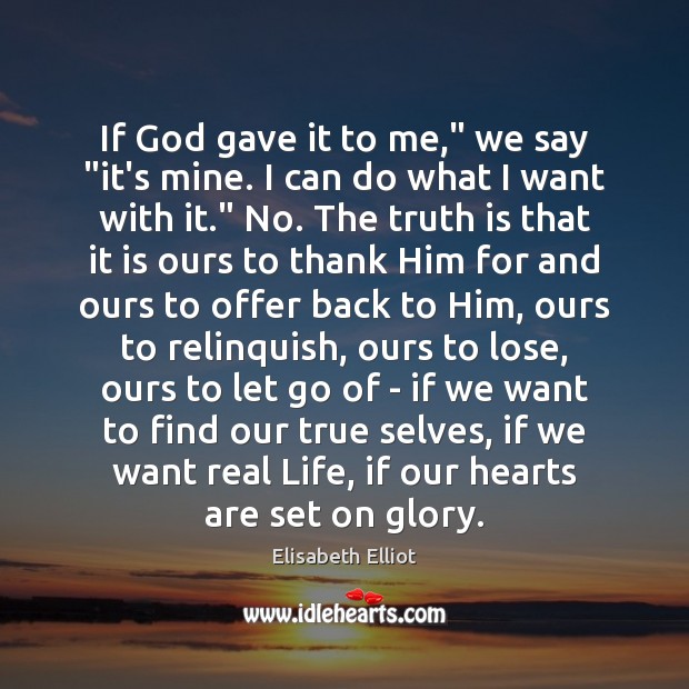 If God gave it to me,” we say “it’s mine. I can Elisabeth Elliot Picture Quote