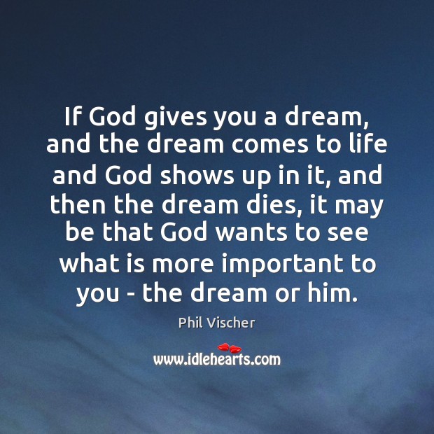 If God gives you a dream, and the dream comes to life God Quotes Image