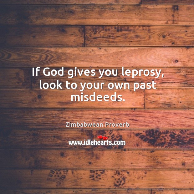 If God gives you leprosy, look to your own past misdeeds. Zimbabwean Proverbs Image