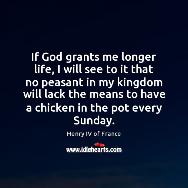 If God grants me longer life, I will see to it that Henry IV of France Picture Quote
