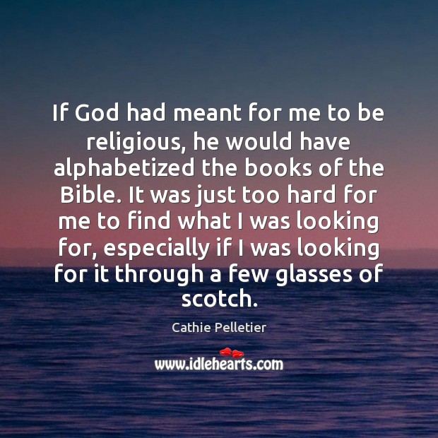 If God had meant for me to be religious, he would have Cathie Pelletier Picture Quote