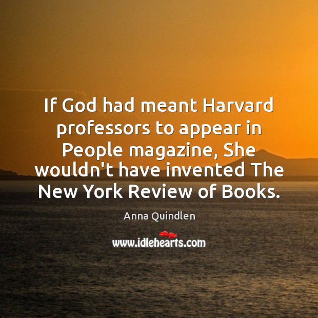 If God had meant Harvard professors to appear in People magazine, She Anna Quindlen Picture Quote