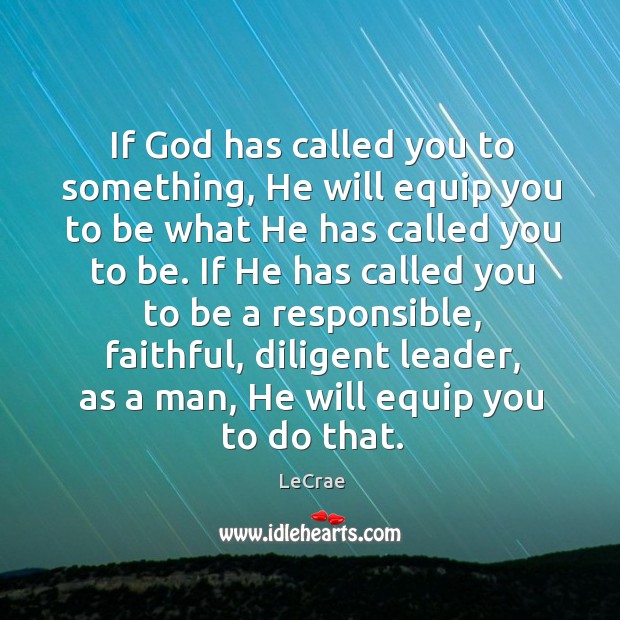 If God has called you to something, He will equip you to LeCrae Picture Quote