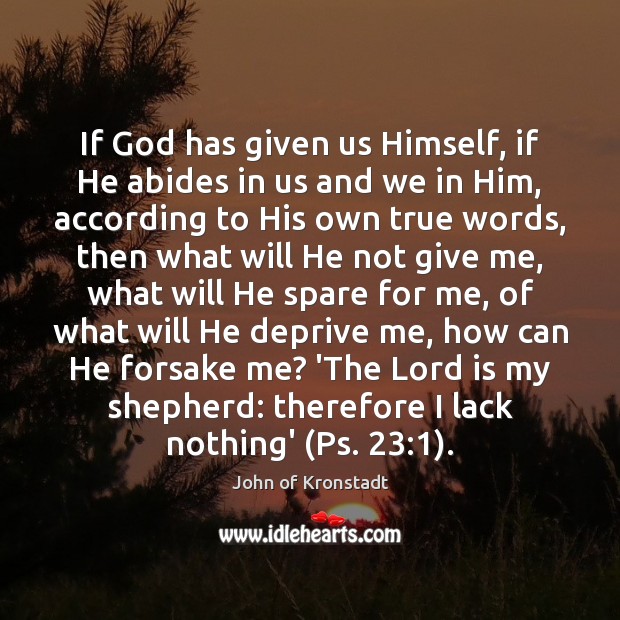 If God has given us Himself, if He abides in us and Image