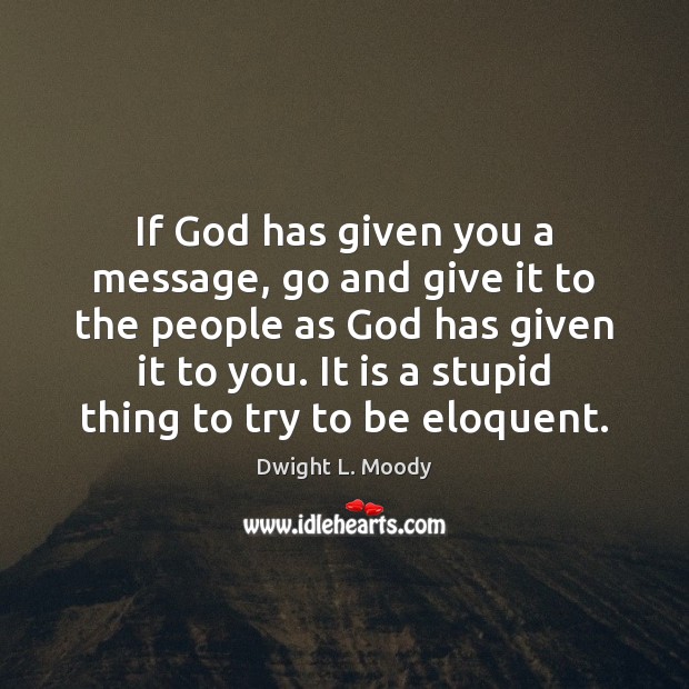 If God has given you a message, go and give it to Dwight L. Moody Picture Quote
