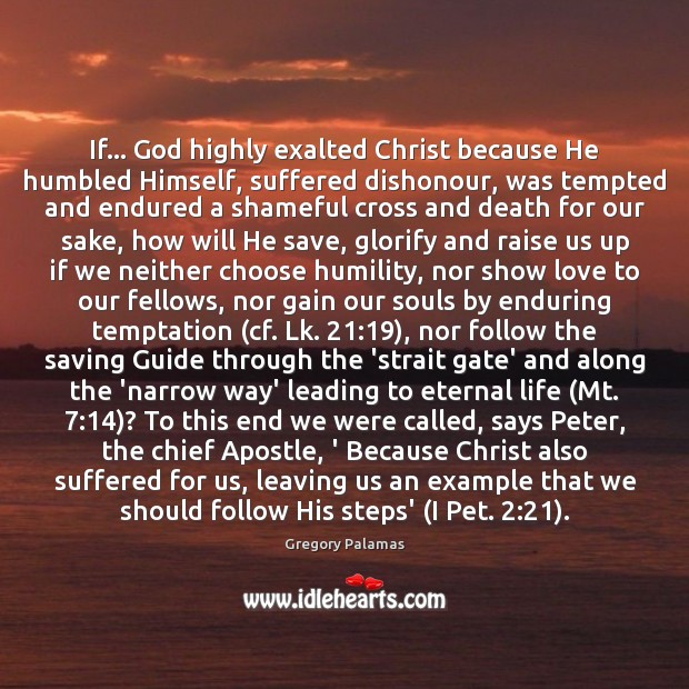 If… God highly exalted Christ because He humbled Himself, suffered dishonour, was Gregory Palamas Picture Quote