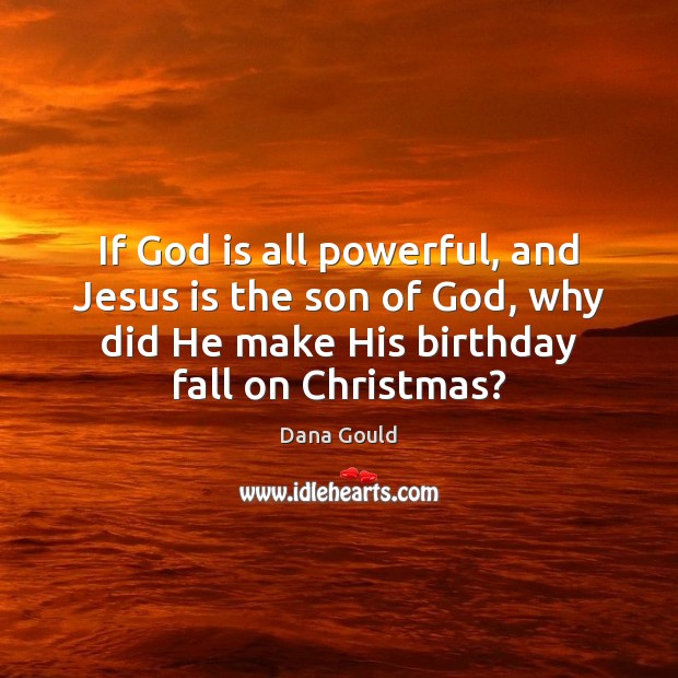 If God is all powerful, and Jesus is the son of God, Dana Gould Picture Quote