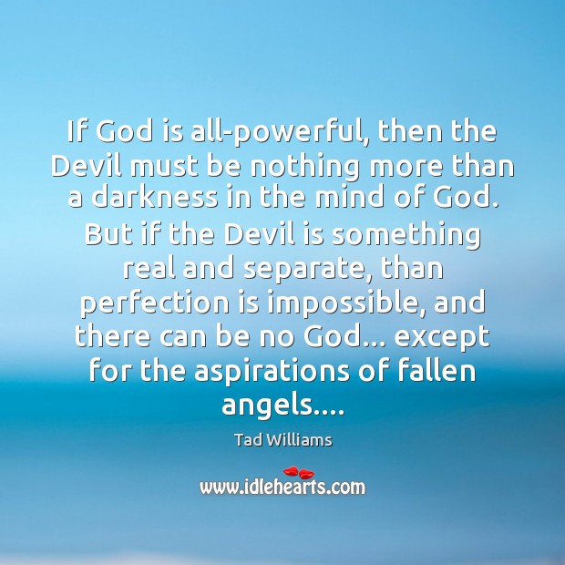 If God is all-powerful, then the Devil must be nothing more than Tad Williams Picture Quote