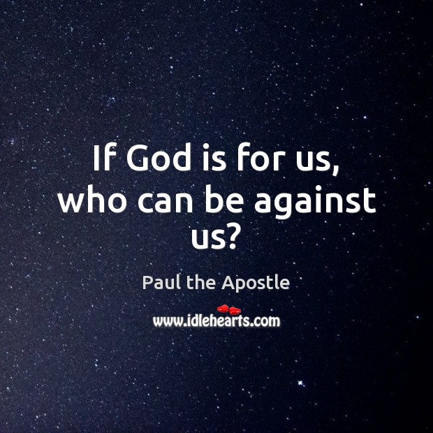 If God is for us, who can be against us? Paul the Apostle Picture Quote