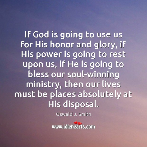 If God is going to use us for His honor and glory, Oswald J. Smith Picture Quote
