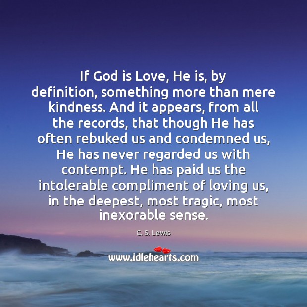 If God is Love, He is, by definition, something more than mere C. S. Lewis Picture Quote