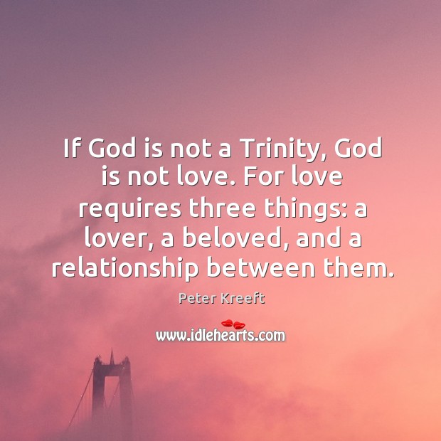 If God is not a Trinity, God is not love. For love Peter Kreeft Picture Quote