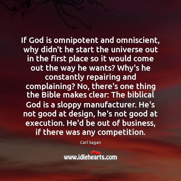 If God is omnipotent and omniscient, why didn’t he start the universe Carl Sagan Picture Quote