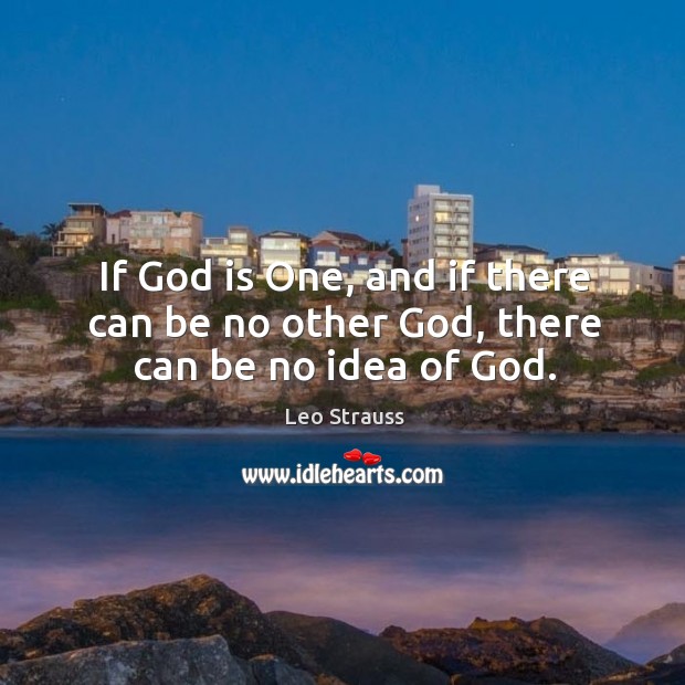 If God is one, and if there can be no other God, there can be no idea of God. Image