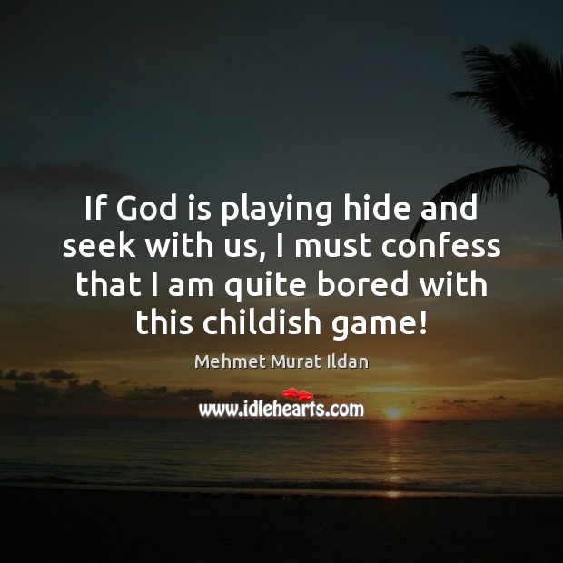 If God is playing hide and seek with us, I must confess Image
