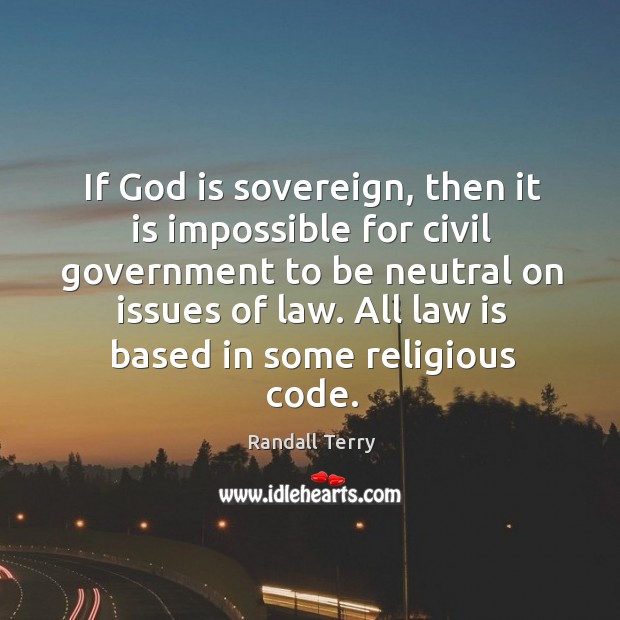 If God is sovereign, then it is impossible for civil government to be neutral on issues of law. Image