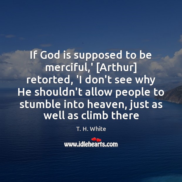 If God is supposed to be merciful,’ [Arthur] retorted, ‘I don’t 