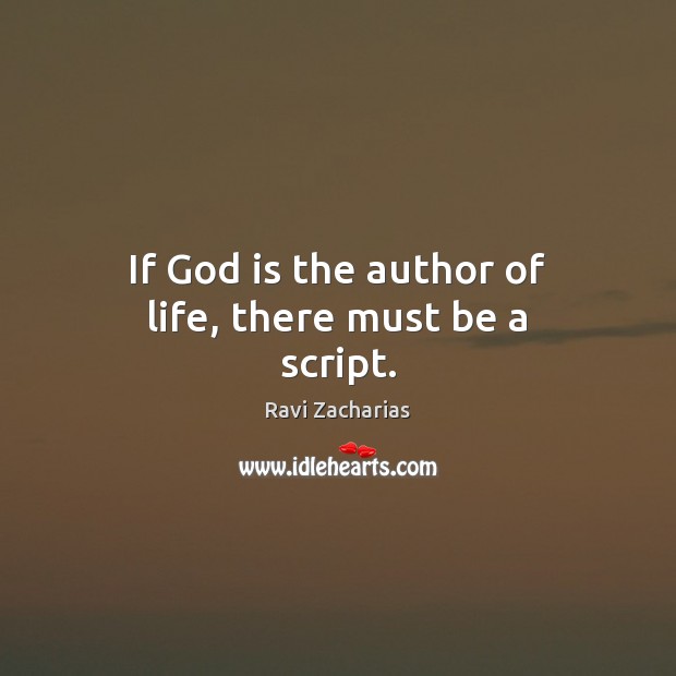 If God is the author of life, there must be a script. Ravi Zacharias Picture Quote