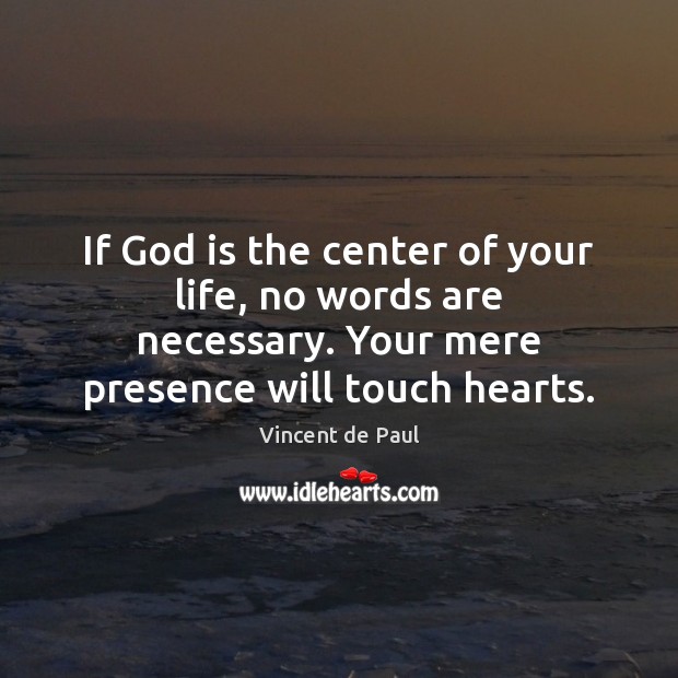 If God is the center of your life, no words are necessary. Vincent de Paul Picture Quote