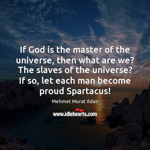 If God is the master of the universe, then what are we? Image