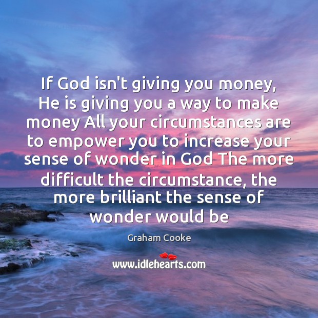 If God isn’t giving you money, He is giving you a way Graham Cooke Picture Quote