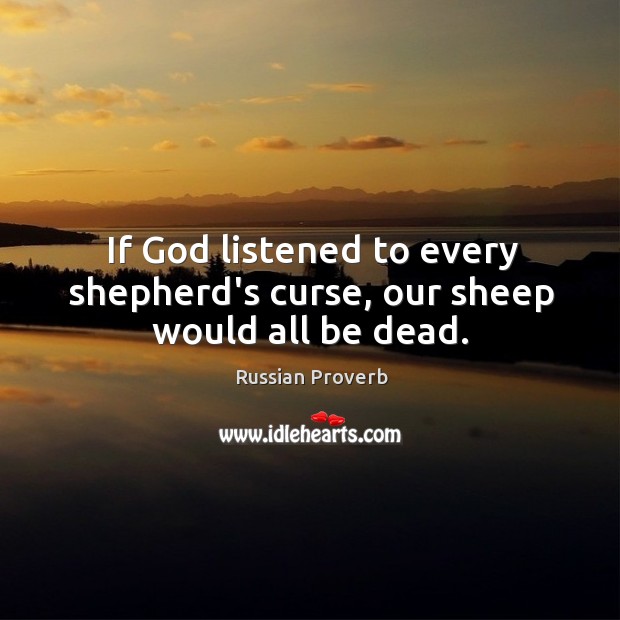 If God listened to every shepherd’s curse, our sheep would all be dead. Russian Proverbs Image