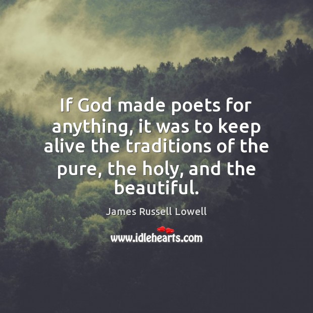 If God made poets for anything, it was to keep alive the Image