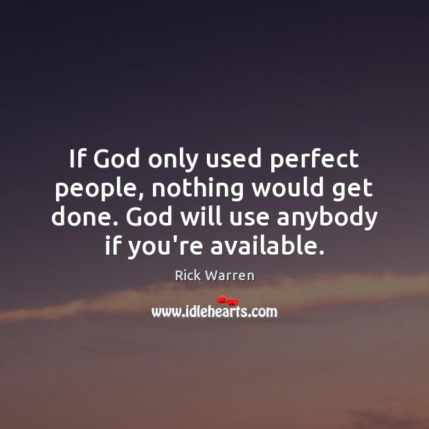 If God only used perfect people, nothing would get done. God will Rick Warren Picture Quote