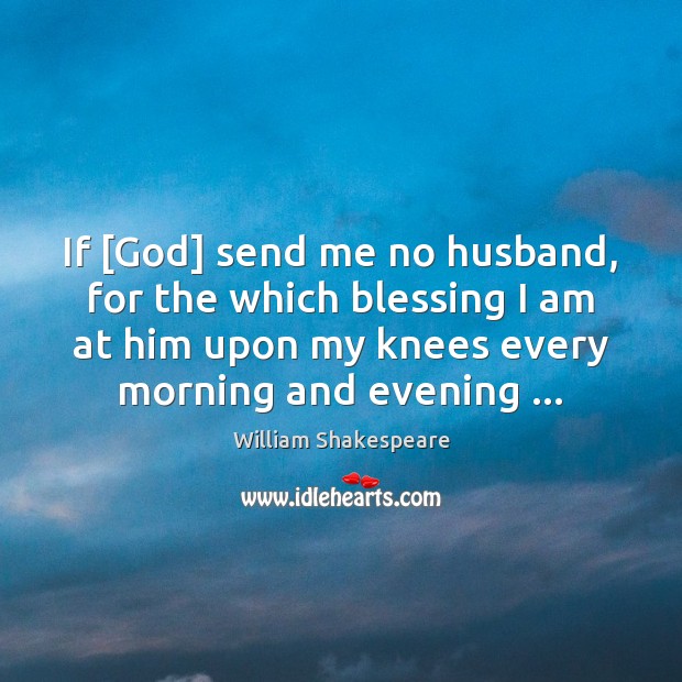 If [God] send me no husband, for the which blessing I am William Shakespeare Picture Quote