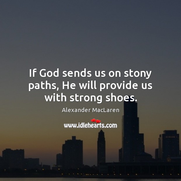 If God sends us on stony paths, He will provide us with strong shoes. Alexander MacLaren Picture Quote