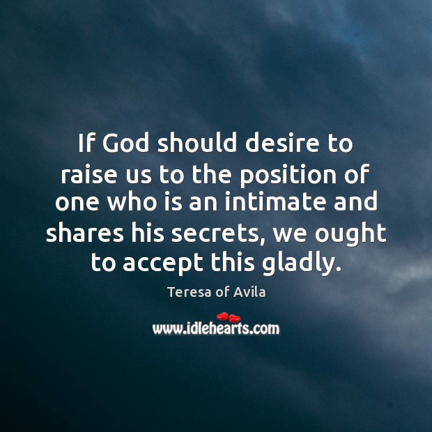 If God should desire to raise us to the position of one Teresa of Avila Picture Quote