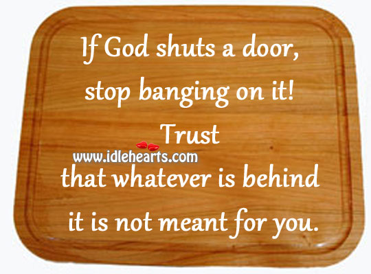 If God shuts a door, stop banging on it! Image