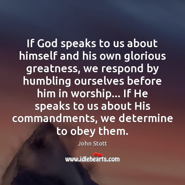 If God speaks to us about himself and his own glorious greatness, John Stott Picture Quote